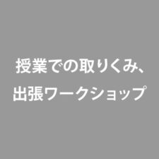 授業での取りくみ、出張ワークショップ